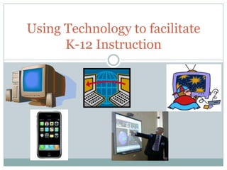Using Technology to facilitate K-12 Instruction 