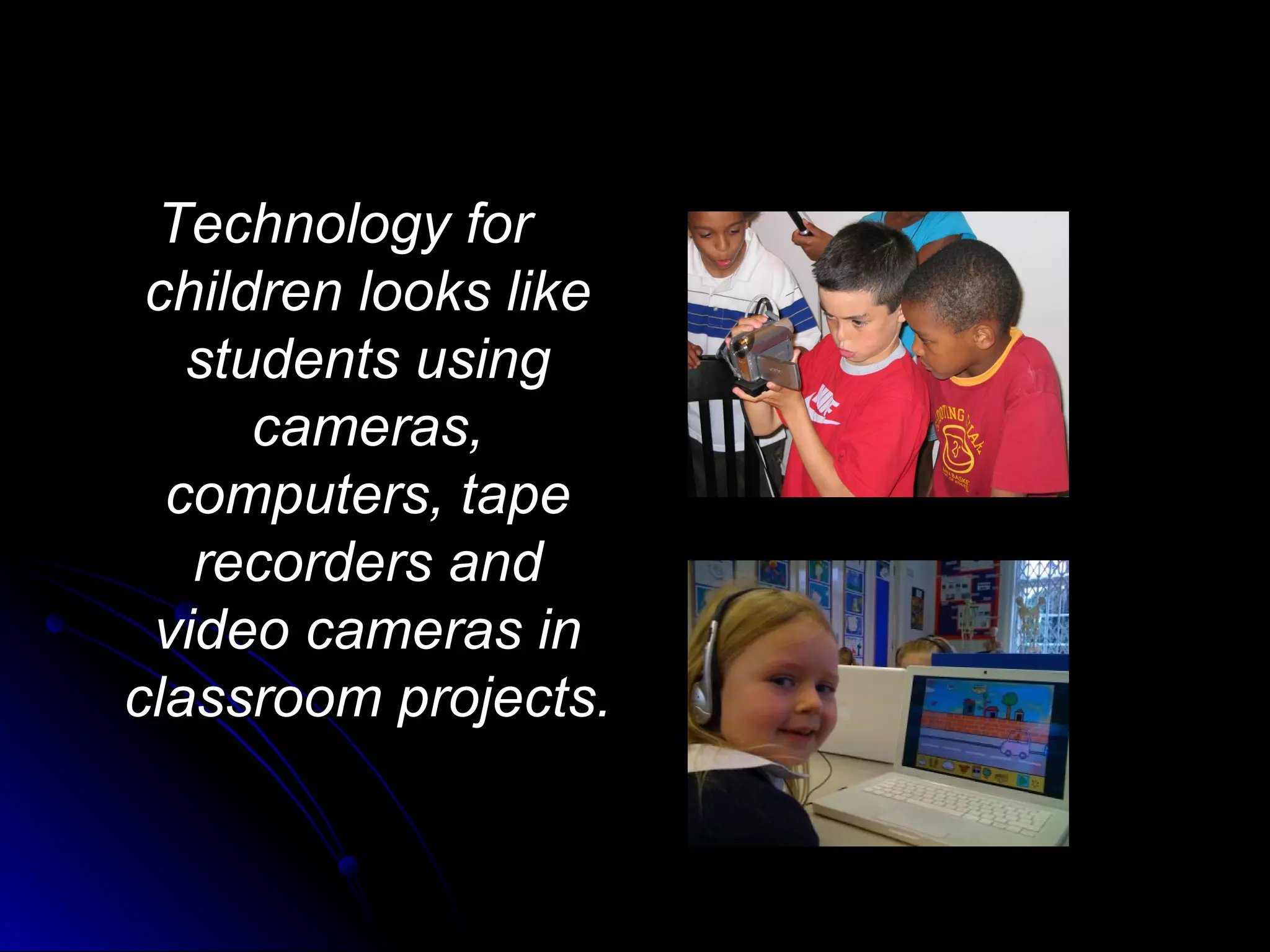 Technology for children looks like students using cameras, computers, tape recorders and video cameras in classroom projects.  