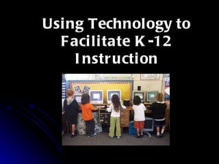 Using Technology to Facilitate K-12 Instruction 