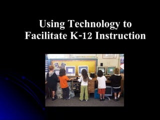 Using Technology to Facilitate K-12 Instruction 