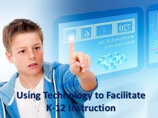 Using Technology to Facilitate
K-12 Instruction
 