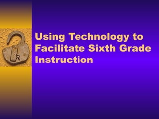 Using Technology to Facilitate Sixth Grade Instruction   