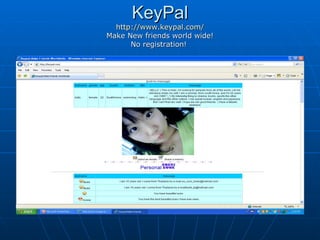 KeyPal http://www.keypal.com/ Make New friends world wide! No registration!   