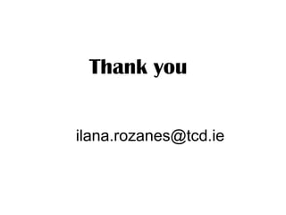 Thank you


ilana.rozanes@tcd.ie
 