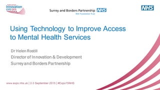 Using Technology to Improve Access
to Mental Health Services
Dr Helen Rostill
Director of Innovation & Development
Surreyand Borders Partnership
 