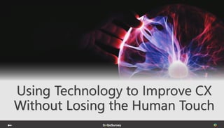 Using Technology to Improve CX
Without Losing the Human Touch
 