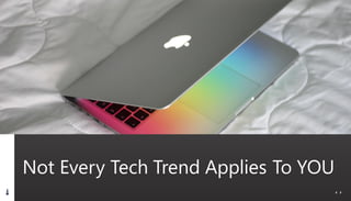 Not Every Tech Trend Applies To YOU
 