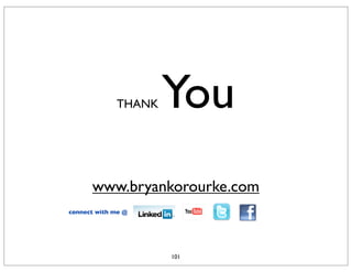 <3>
               THANK   You
        www.bryankorourke.com
  connect with me @




                                4
                       101
 