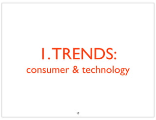 1. TRENDS:
consumer & technology


          12
 