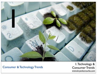 1
                                1. Technology &
Consumer & Technology Trends   Consumer Trends
                               www.bryankorourke.com
 
