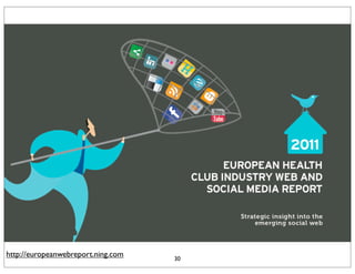 http://europeanwebreport.ning.com   30
 