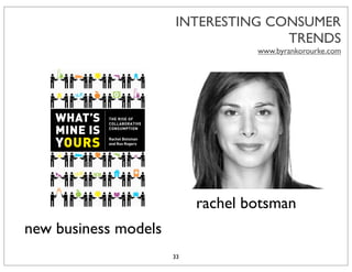 INTERESTING CONSUMER
                                    TRENDS
                                   www.byrankorourke.com




                           rachel botsman
new business models
                      33
 
