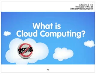 INTERESTING 2011
         TECHNOLOGY TRENDS
     WWW.BRYANKOROURKE.COM




41
 