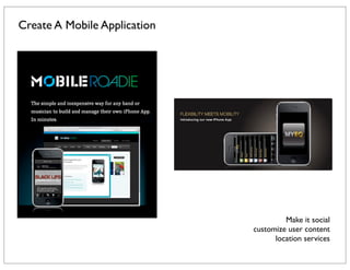 Create A Mobile Application




                                       Make it social
                              customize user content
                                    location services
 