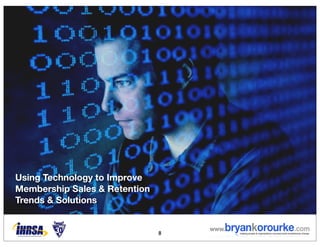 Using Technology to Improve
Membership Sales & Retention
Trends & Solutions


                               8
 