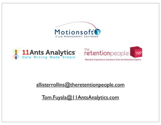 allisterrollins@theretentionpeople.com

  Tom.Fuyala@11AntsAnalytics.com
 