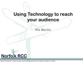 Using Technology to reach
      your audience

         Rik Martin
 