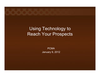 Using Technology to
Reach Your Prospects


          PCMA
      January 9 2012
              9,
 
