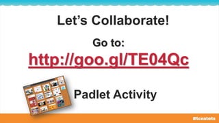 Padlet Activity
Go to:
http://goo.gl/TE04Qc
Let’s Collaborate!
 