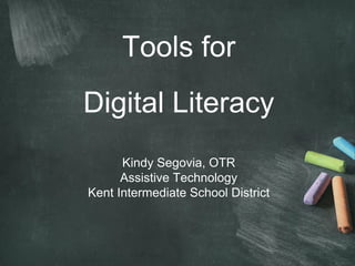 Tools for
Digital Literacy
      Kindy Segovia, OTR
      Assistive Technology
Kent Intermediate School District
 