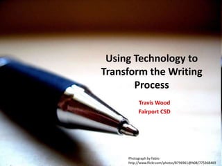 Using Technology to
Transform the Writing
       Process
          Travis Wood
          Fairport CSD




     Photograph by Fabio
     http://www.flickr.com/photos/8796961@N08/775368469
 