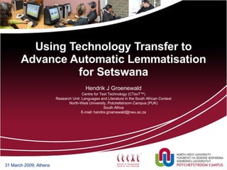 Using Technology Transfer to Advance Automatic Lemmatisation for Setswana 31 March 2009; Athens 