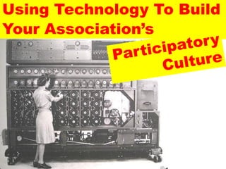 Using Technology To Build
Your Association’s
 