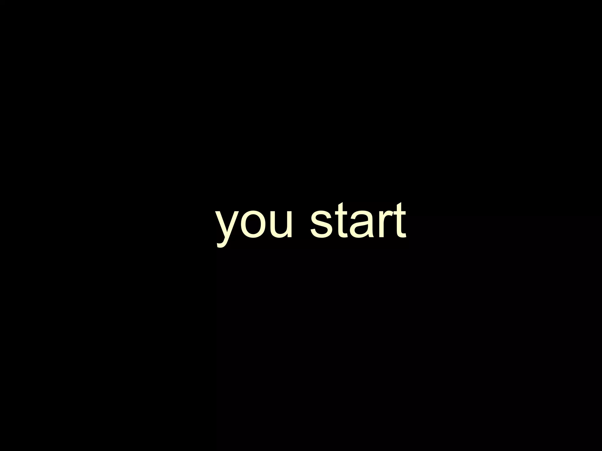 you start
