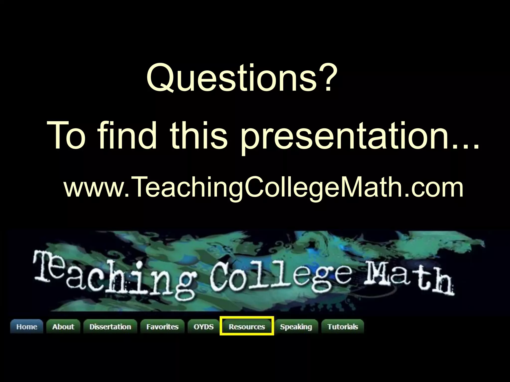 Questions?To find this presentation...www.TeachingCollegeMath.com