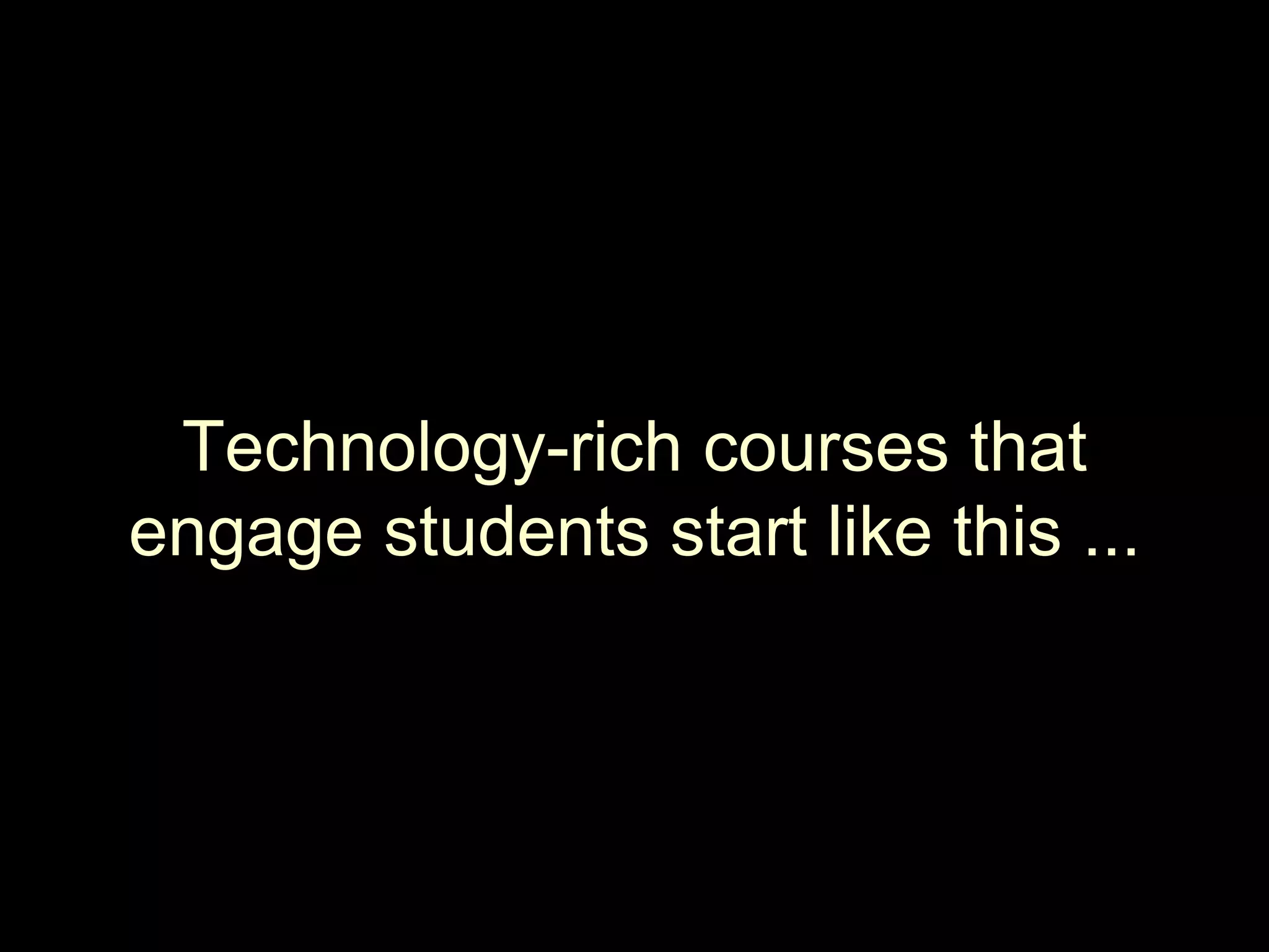 Technology-rich courses that engage students start like this ...