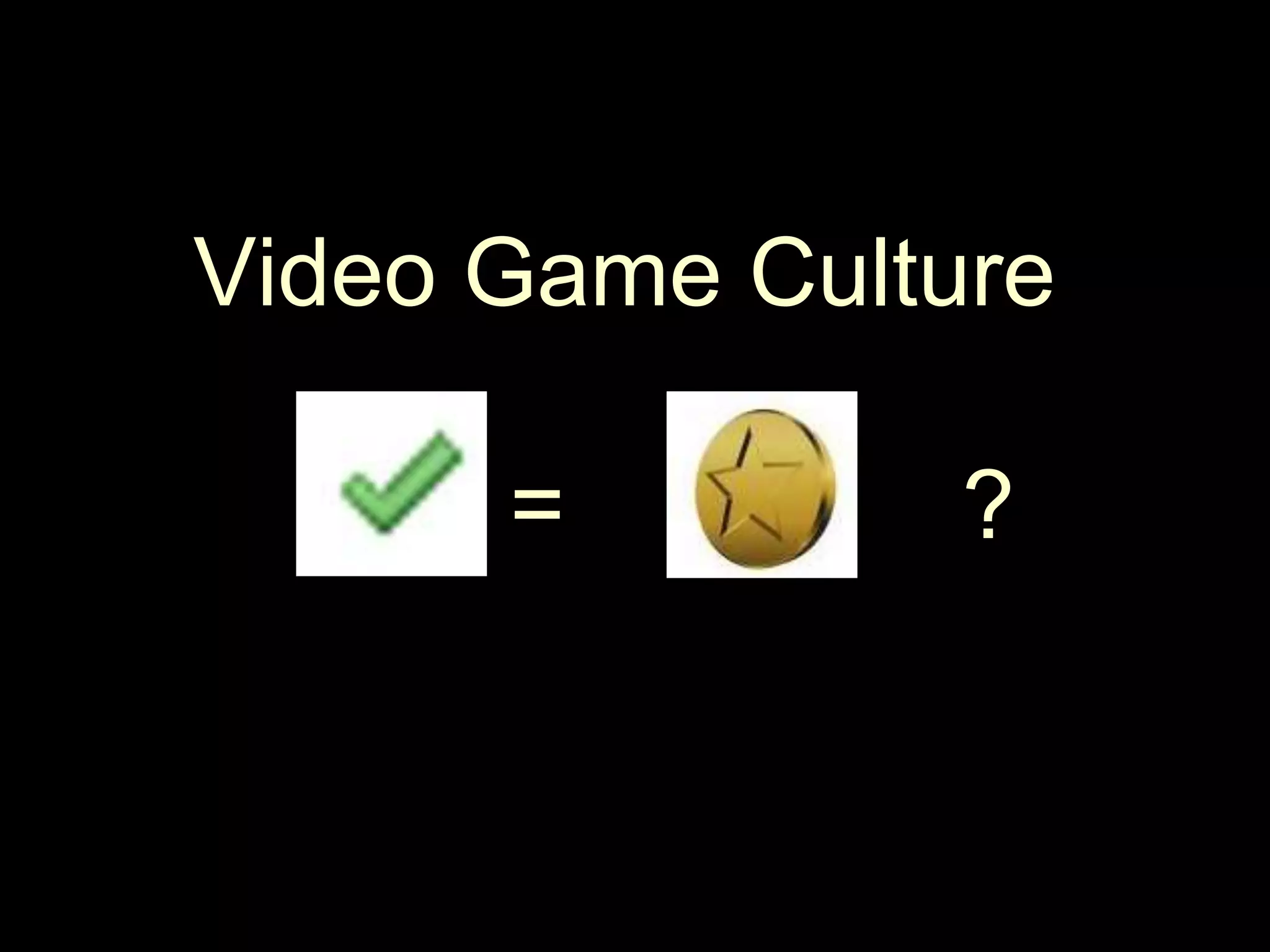 Video Game Culture=               ?