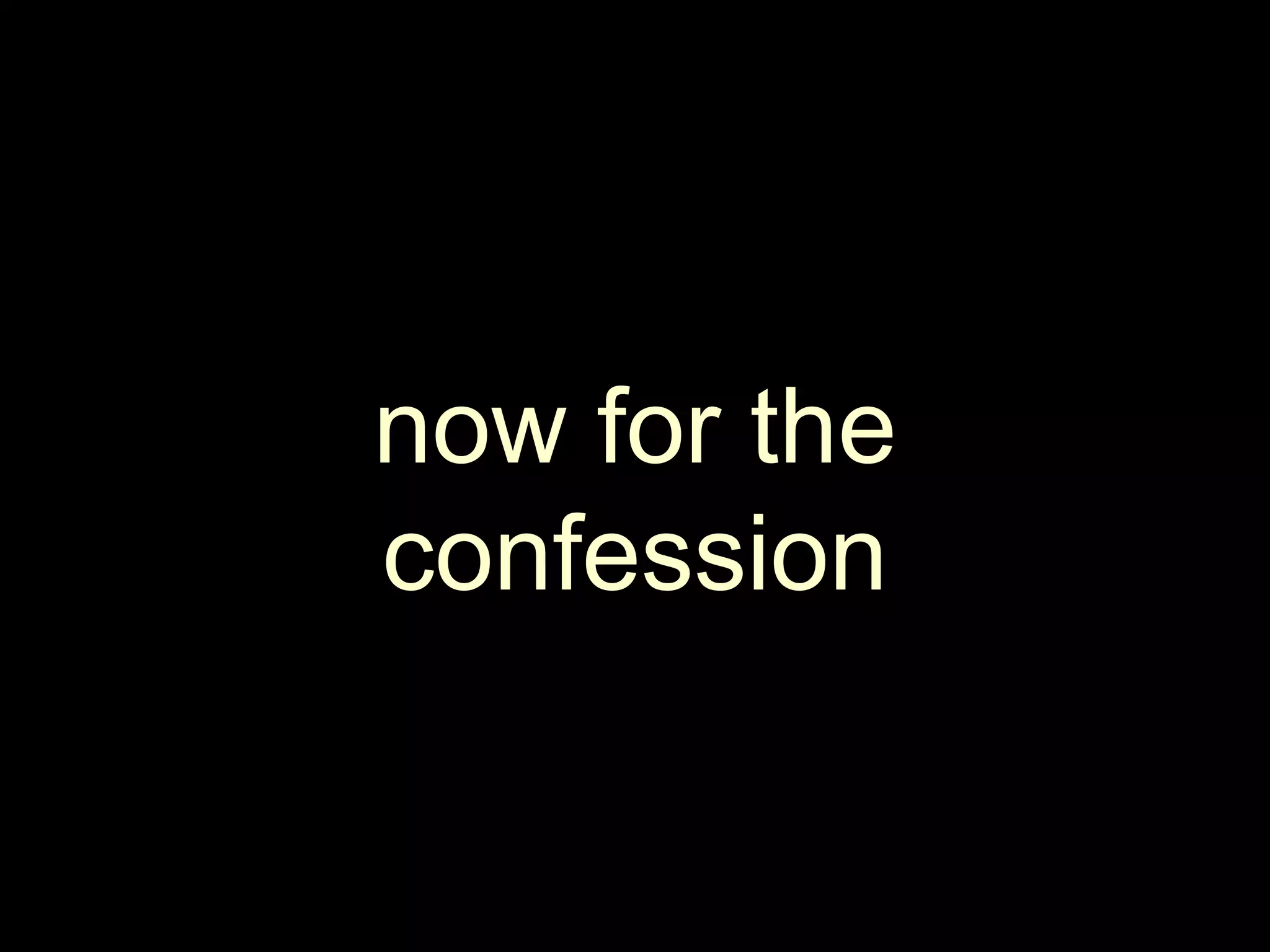 now for the confession