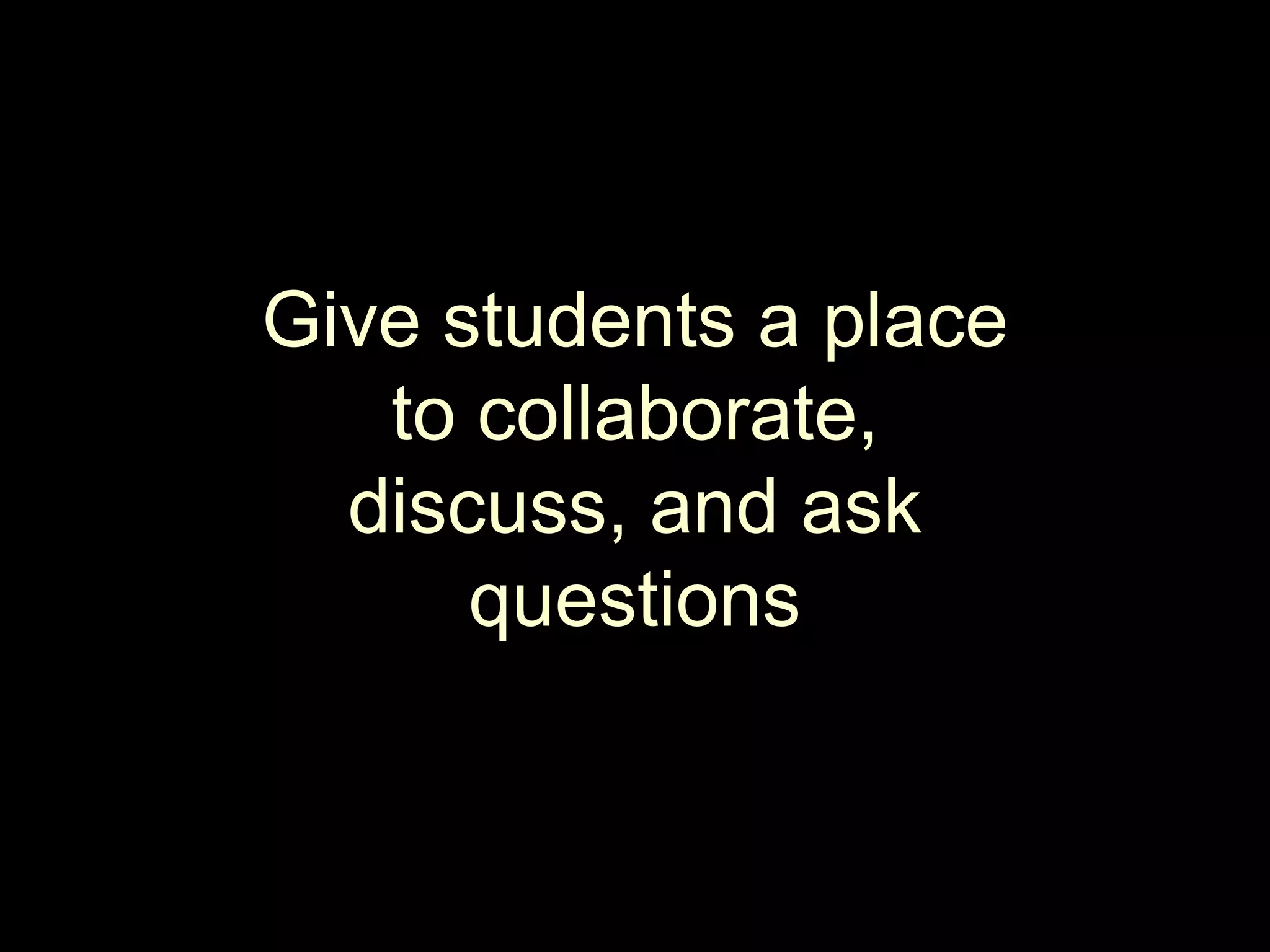 Give students a place to collaborate, discuss, and ask questions
