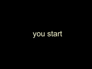 you start