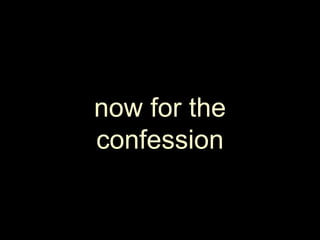now for the confession