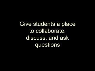 Give students a place to collaborate, discuss, and ask questions