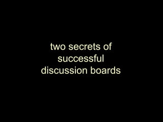 two secrets ofsuccessfuldiscussion boards