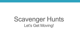 Scavenger Hunts
Let’s Get Moving!
 