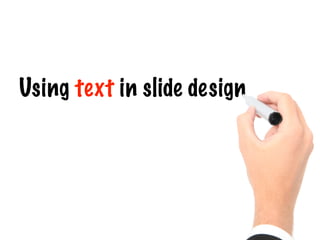 Using text in slide design 
 
