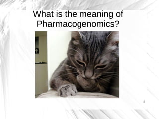 What is the meaning of
Pharmacogenomics?




                         5
 