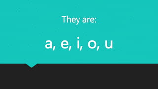 They are:
a, e, i, o, u
 