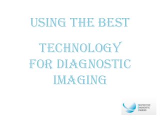 Using the Best
Technology
for Diagnostic
Imaging

 