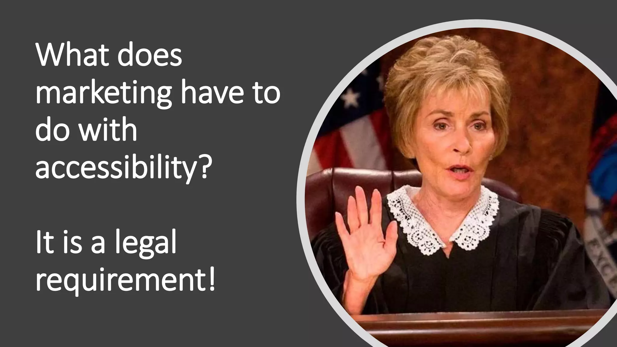 What does
marketing have to
do with
accessibility?
It is a legal
requirement!