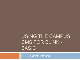 Using the Campus CMS for Blink - BASIC UCSD Portal Services 