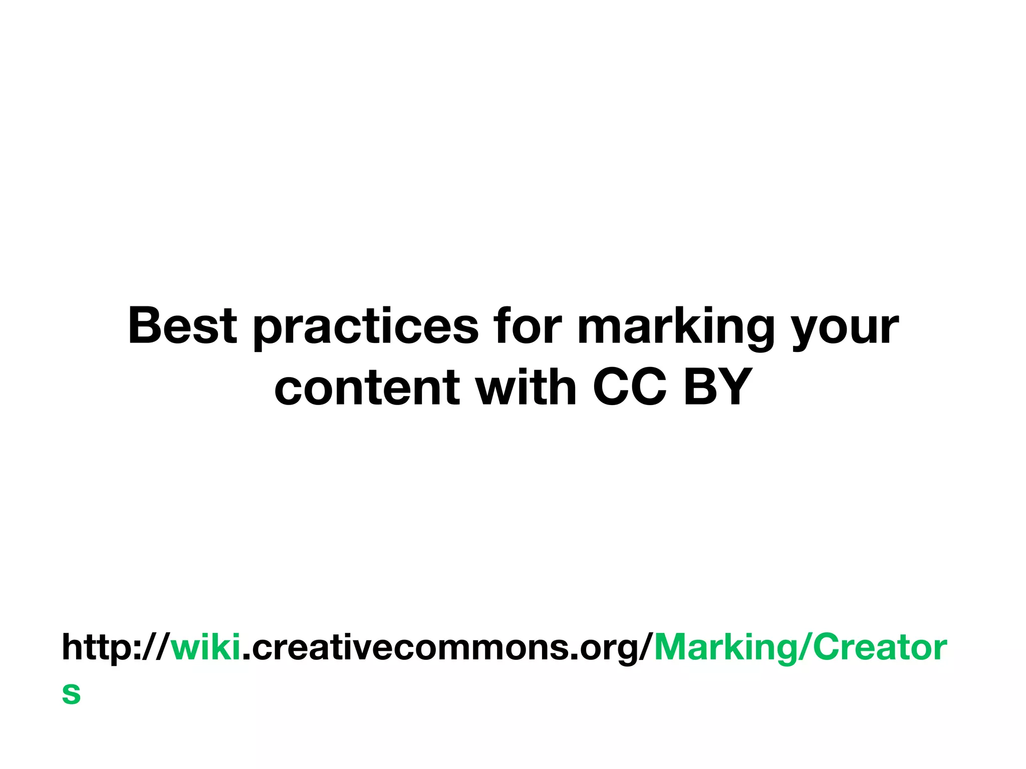 Best practices for marking your
content with CC BY
http://wiki.creativecommons.org/Marking/Creator
s
 