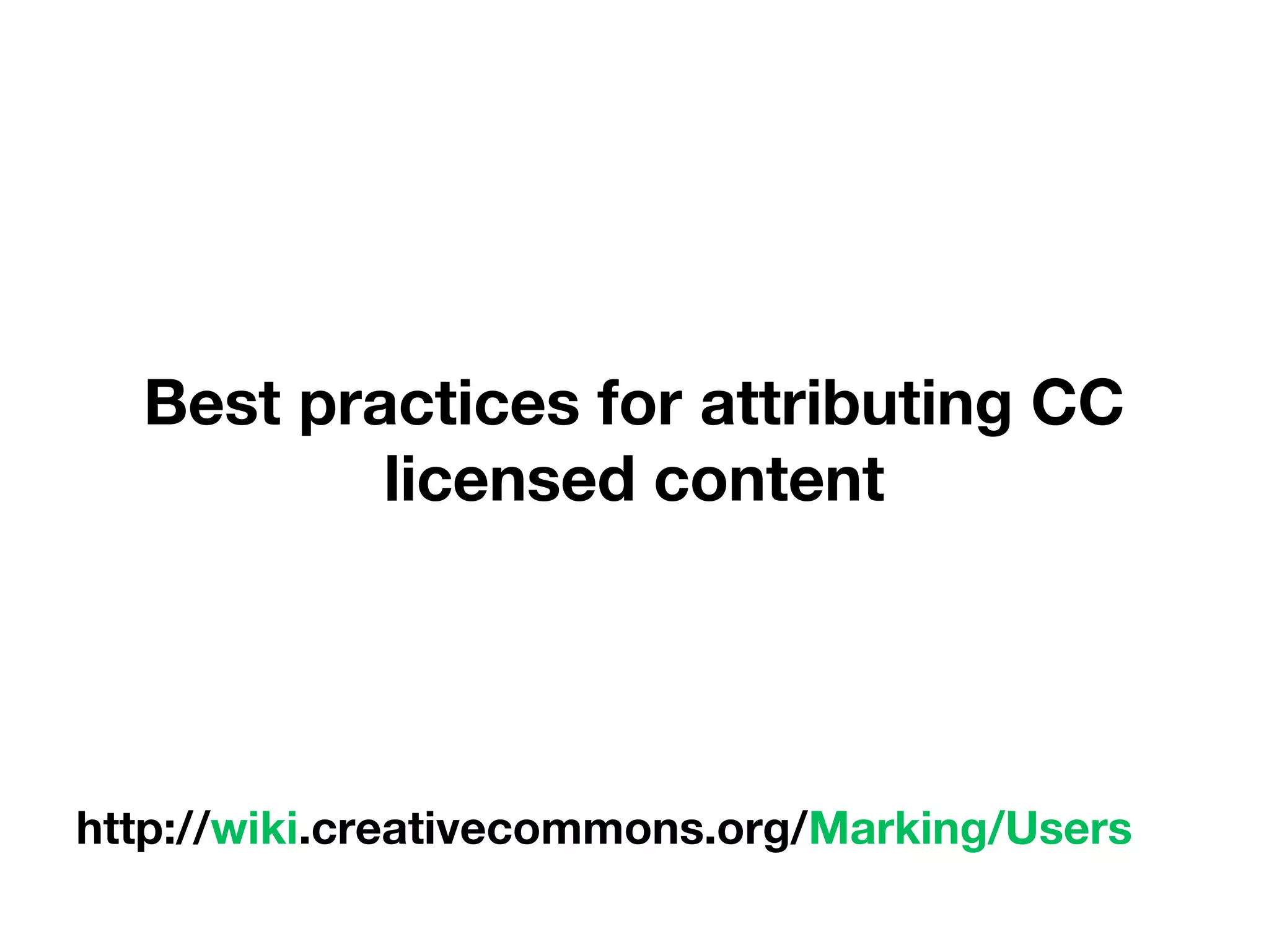 Best practices for attributing CC
licensed content
http://wiki.creativecommons.org/Marking/Users
 