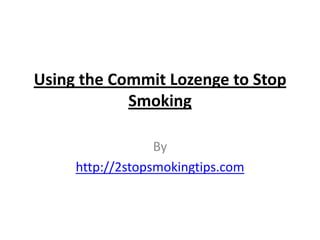 Using the Commit Lozenge to Stop
            Smoking

                  By
     http://2stopsmokingtips.com
 
