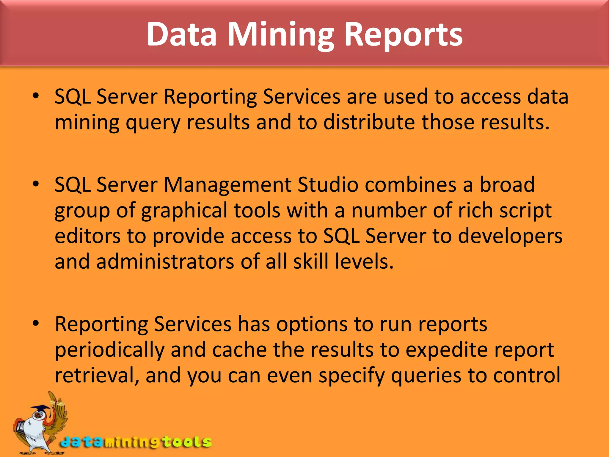 The Data Mining DesignerData Mining Designer is where most of the work with your models will take place. It contains the following five panes for editing, browsing, querying, and comparing models:The Mining Structure pane