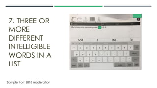 7. THREE OR
MORE
DIFFERENT
INTELLIGIBLE
WORDS IN A
LIST
Sample from 2018 moderation
 