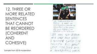 12. THREE OR
MORE RELATED
SENTENCES
THAT CANNOT
BE REORDERED
(COHERENT
AND
COHESIVE)
Sample from 2018 moderation
 